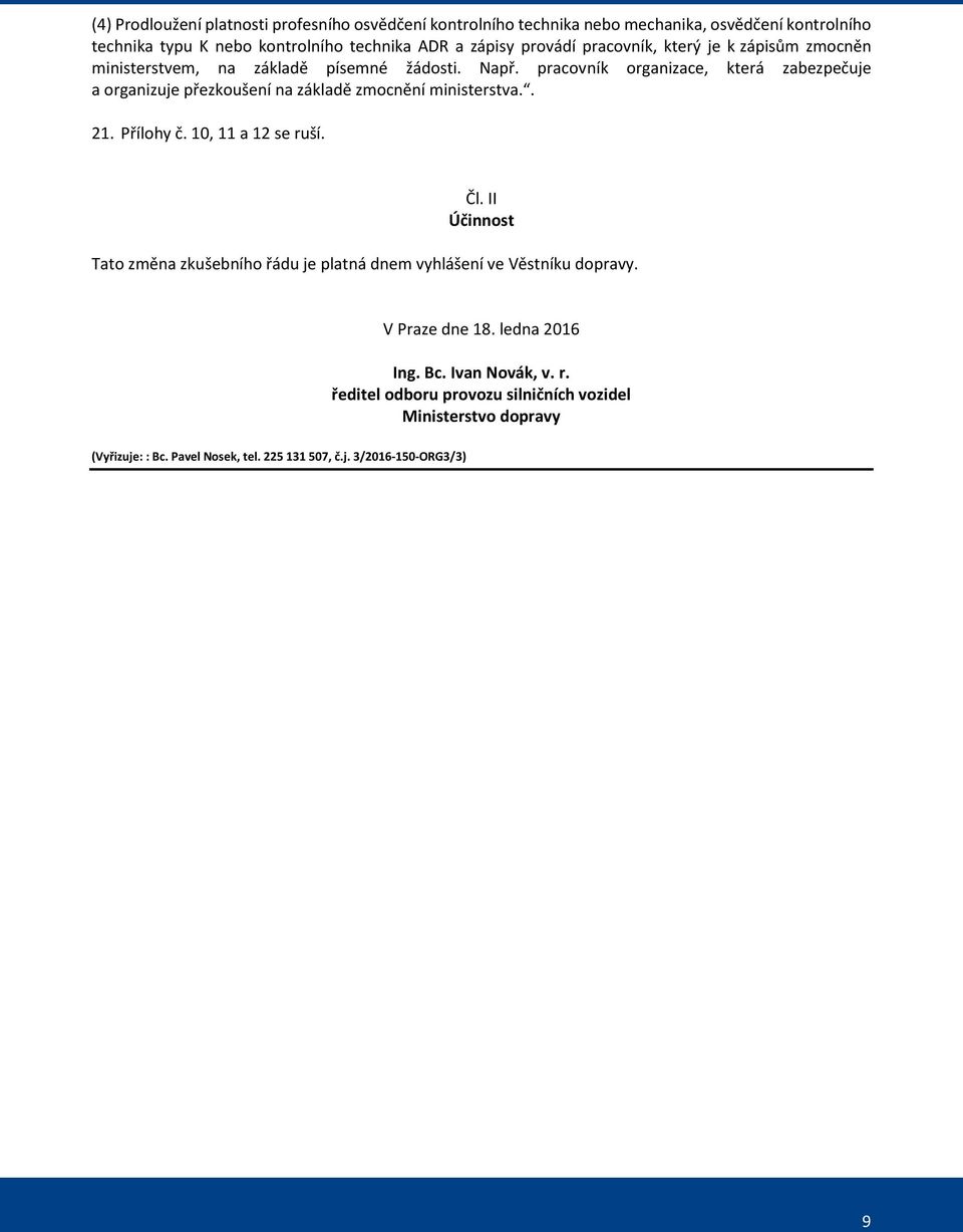 pracovník organizace, která zabezpečuje a organizuje přezkoušení na základě zmocnění ministerstva.. 21. Přílohy č. 10, 11 a 12 se ruší. Čl.