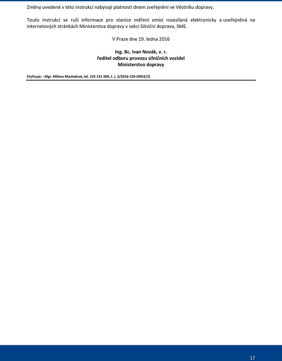 stránkách Ministerstva dopravy v sekci Silniční doprava, SME. V Praze dne 19. ledna 2016 Ing. Bc. Ivan Novák, v. r.
