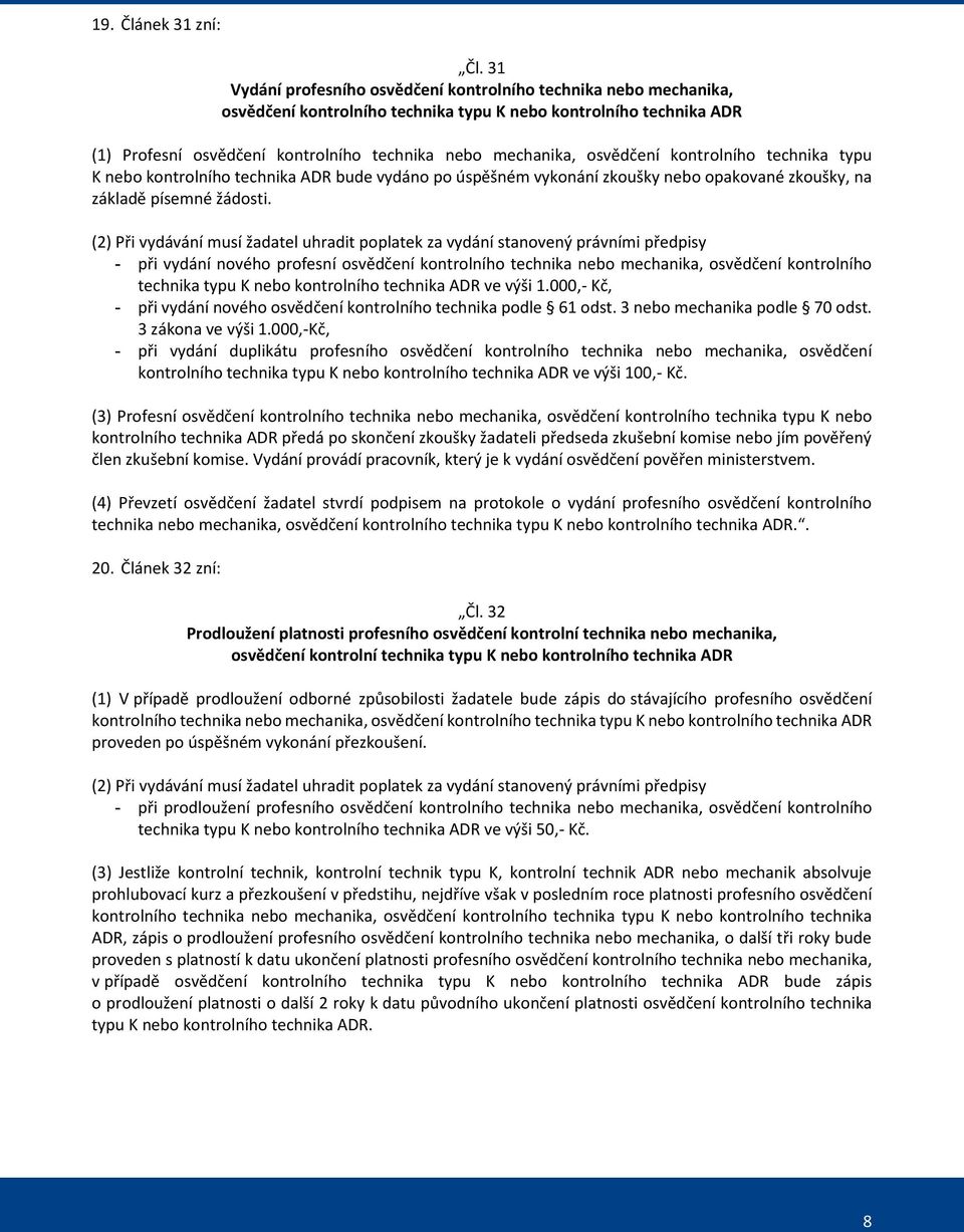 osvědčení kontrolního technika typu K nebo kontrolního technika ADR bude vydáno po úspěšném vykonání zkoušky nebo opakované zkoušky, na základě písemné žádosti.