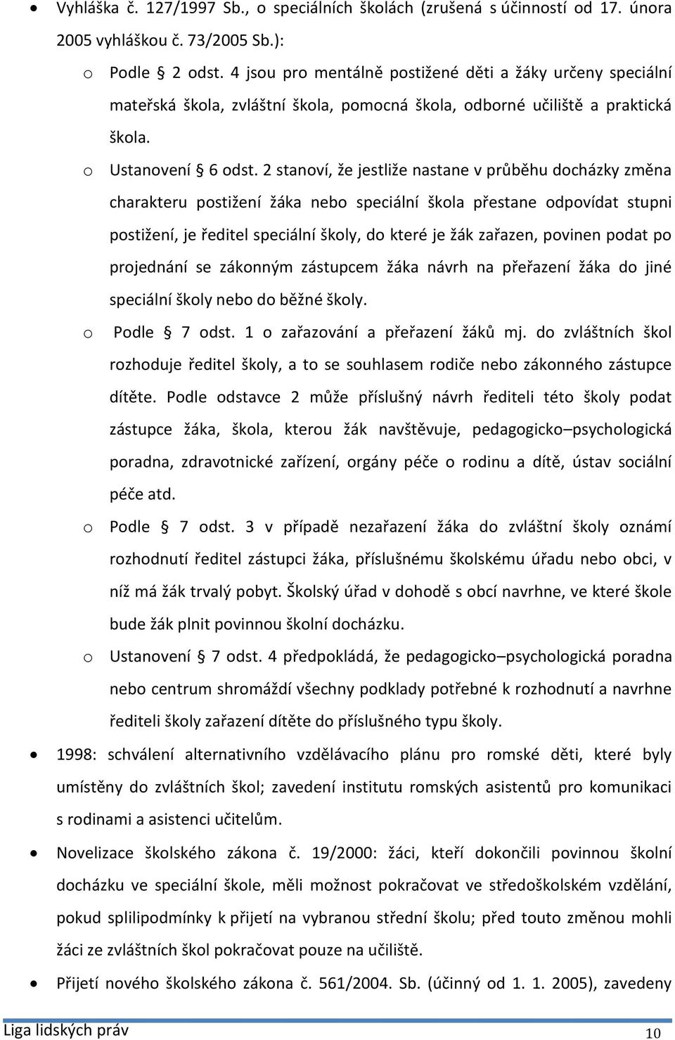 2 stanoví, že jestliže nastane v průběhu docházky změna charakteru postižení žáka nebo speciální škola přestane odpovídat stupni postižení, je ředitel speciální školy, do které je žák zařazen,