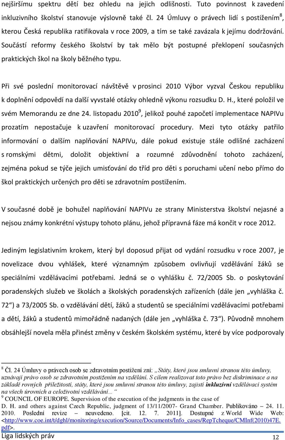 Součástí reformy českého školství by tak mělo být postupné překlopení současných praktických škol na školy běžného typu.