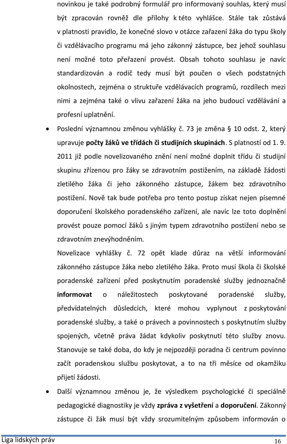 Obsah tohoto souhlasu je navíc standardizován a rodič tedy musí být poučen o všech podstatných okolnostech, zejména o struktuře vzdělávacích programů, rozdílech mezi nimi a zejména také o vlivu