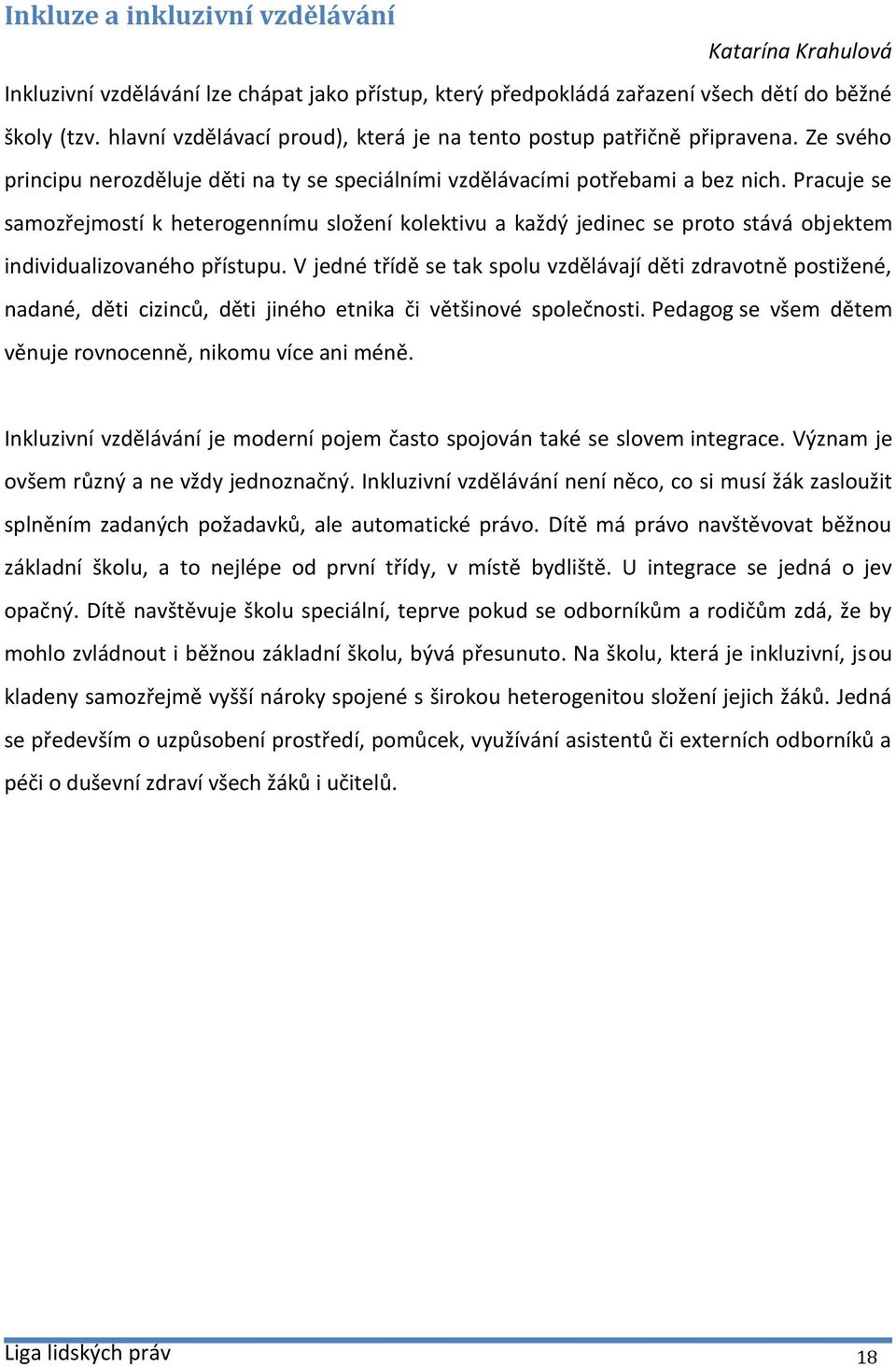 Pracuje se samozřejmostí k heterogennímu složení kolektivu a každý jedinec se proto stává objektem individualizovaného přístupu.