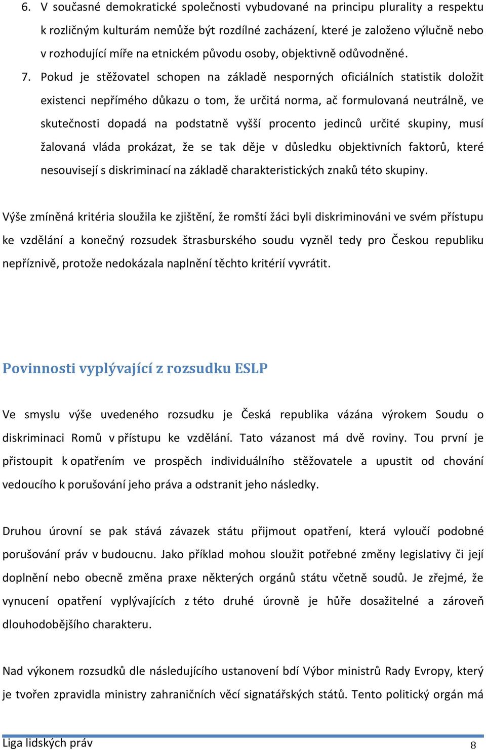 Pokud je stěžovatel schopen na základě nesporných oficiálních statistik doložit existenci nepřímého důkazu o tom, že určitá norma, ač formulovaná neutrálně, ve skutečnosti dopadá na podstatně vyšší