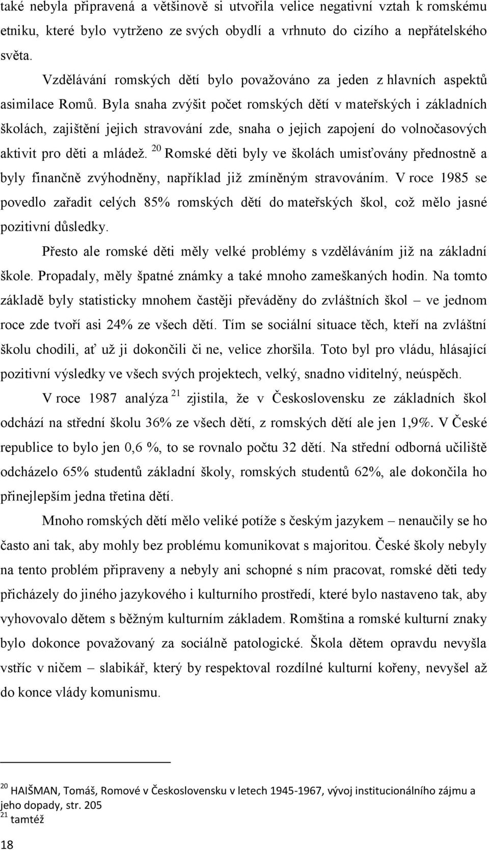 Byla snaha zvýšit počet romských dětí v mateřských i základních školách, zajištění jejich stravování zde, snaha o jejich zapojení do volnočasových aktivit pro děti a mládež.