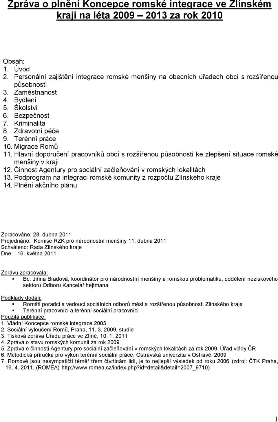 Terénní práce 10. Migrace Romů 11. Hlavní doporučení pracovníků obcí s rozšířenou působností ke zlepšení situace romské menšiny v kraji 12.