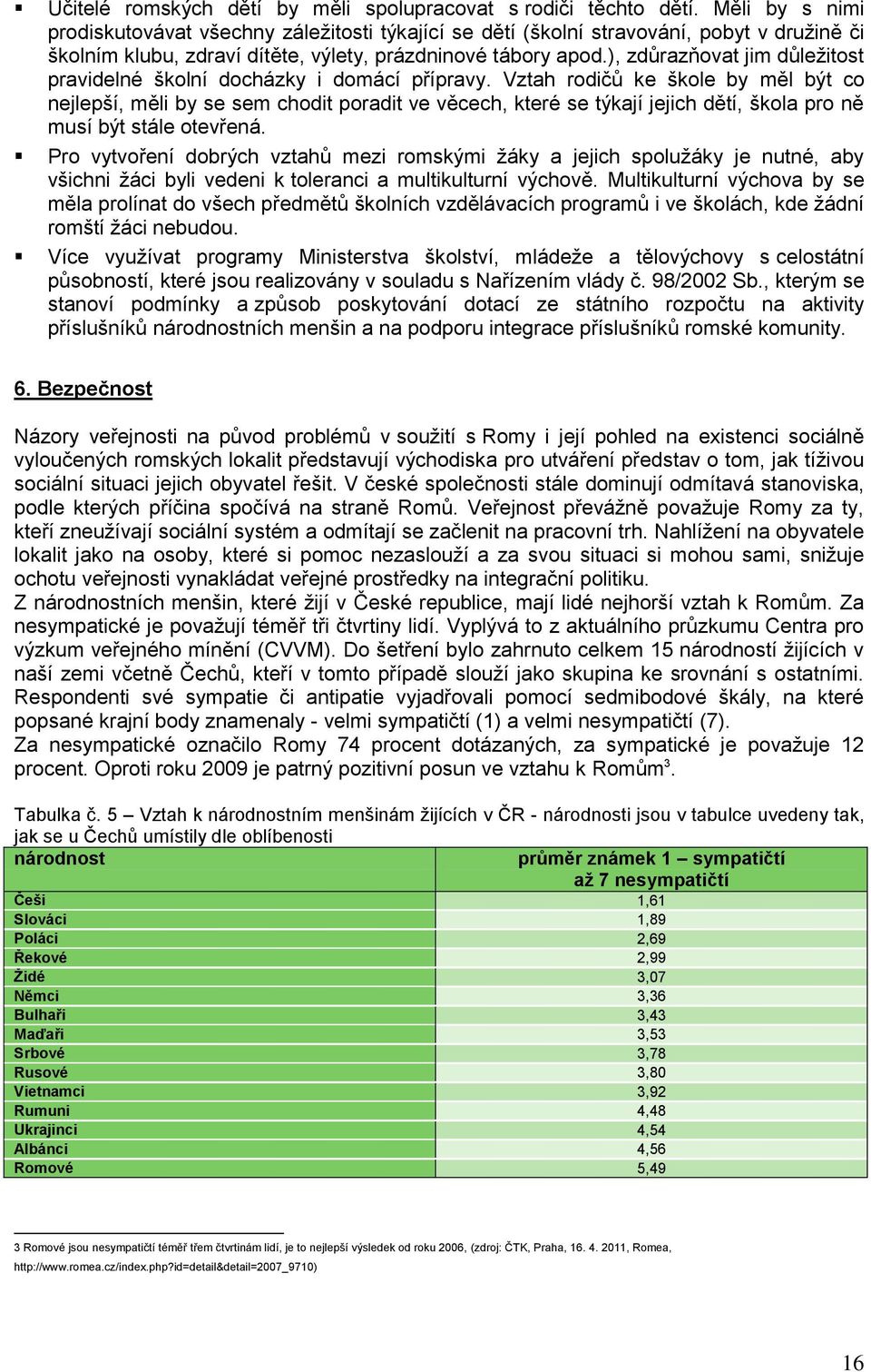 ), zdůrazňovat jim důleţitost pravidelné školní docházky i domácí přípravy.