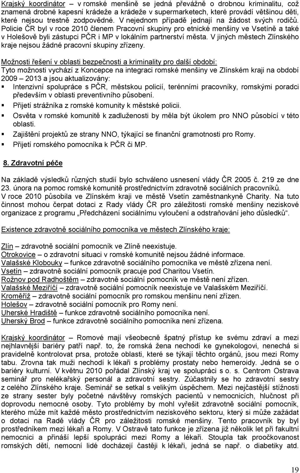 Policie ČR byl v roce 2010 členem Pracovní skupiny pro etnické menšiny ve Vsetíně a také v Holešově byli zástupci PČR i MP v lokálním partnerství města.