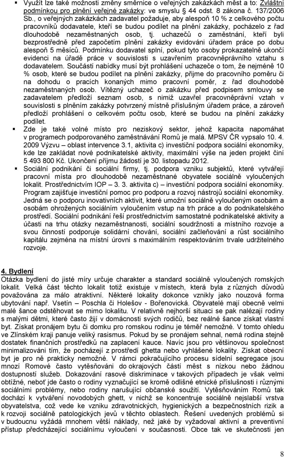 uchazečů o zaměstnání, kteří byli bezprostředně před započetím plnění zakázky evidováni úřadem práce po dobu alespoň 5 měsíců.