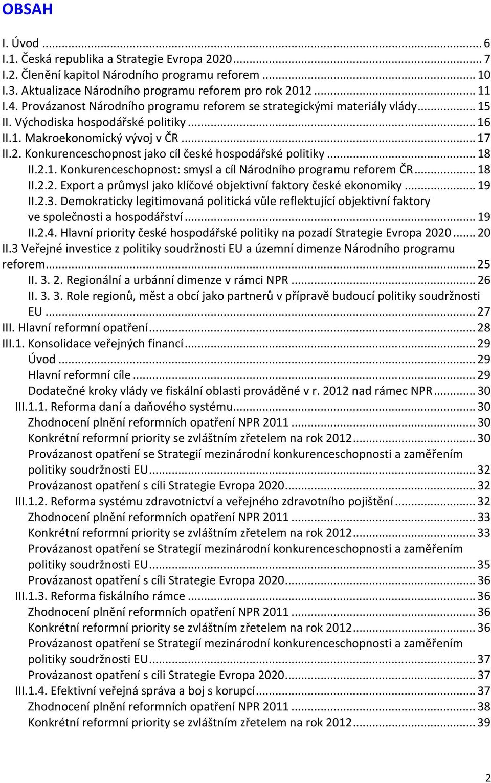 Konkurenceschopnost jako cíl české hospodářské politiky...18 II.2.1. Konkurenceschopnost: smysl a cíl Národního programu reforem ČR...18 II.2.2. Export a průmysl jako klíčové objektivní faktory české ekonomiky.