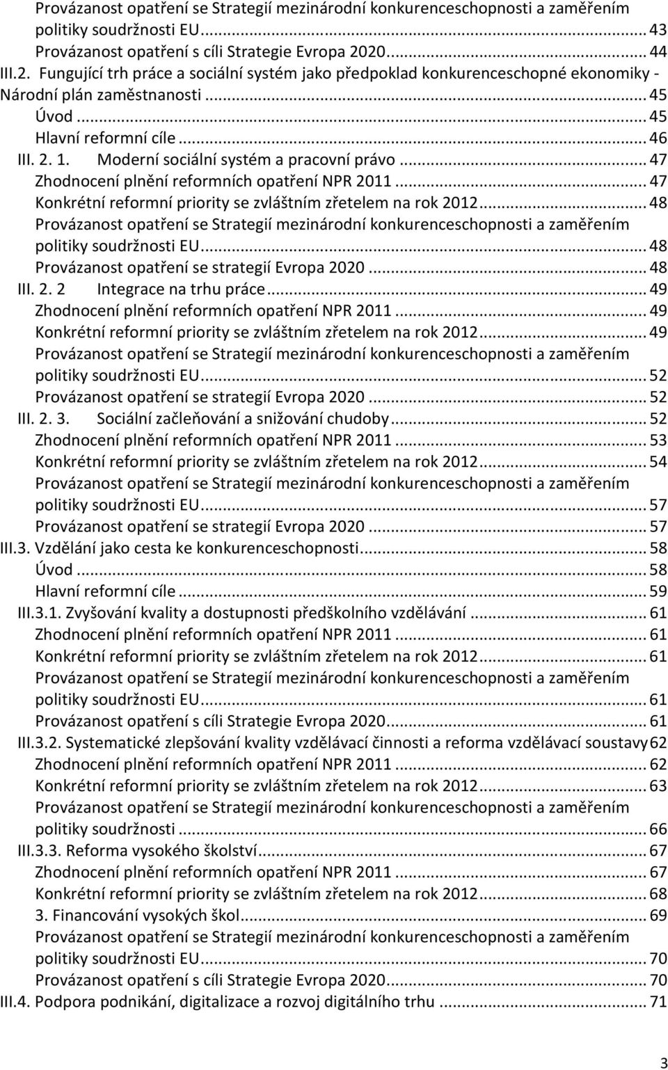 Moderní sociální systém a pracovní právo...47 Zhodnocení plnění reformních opatření NPR 2011...47 Konkrétní reformní priority se zvláštním zřetelem na rok 2012.