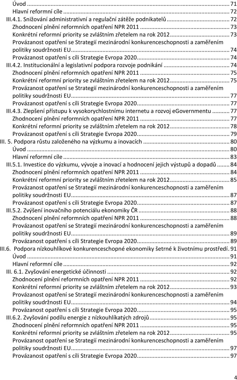 ..74 Provázanost opatření s cíli Strategie Evropa 2020...74 III.4.2. Institucionální a legislativní podpora rozvoje podnikání...74 Zhodnocení plnění reformních opatření NPR 2011.