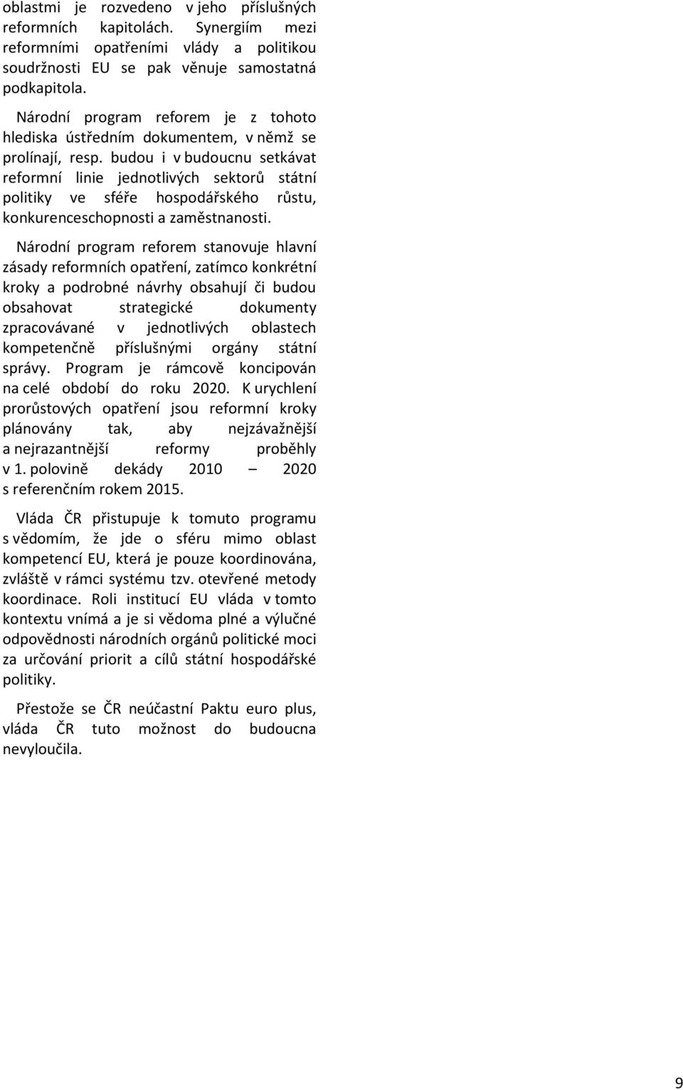 budou i v budoucnu setkávat reformní linie jednotlivých sektorů státní politiky ve sféře hospodářského růstu, konkurenceschopnosti a zaměstnanosti.