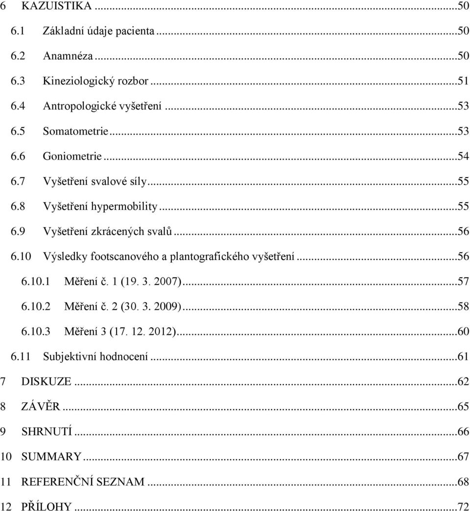 10 Výsledky footscanového a plantografického vyšetření... 56 6.10.1 Měření č. 1 (19. 3. 2007)... 57 6.10.2 Měření č. 2 (30. 3. 2009)... 58 6.10.3 Měření 3 (17.