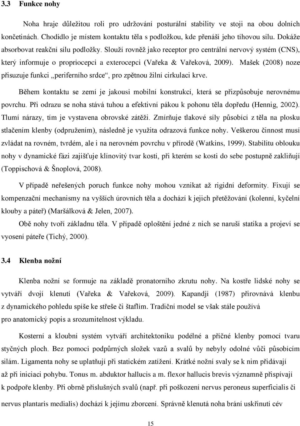 Mašek (2008) noze přisuzuje funkci periferního srdce, pro zpětnou žilní cirkulaci krve. Během kontaktu se zemí je jakousi mobilní konstrukcí, která se přizpůsobuje nerovnému povrchu.