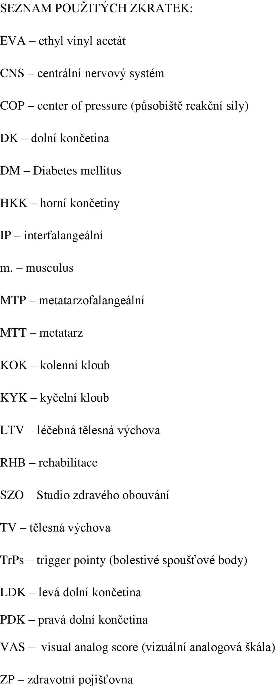 musculus MTP metatarzofalangeální MTT metatarz KOK kolenní kloub KYK kyčelní kloub LTV léčebná tělesná výchova RHB rehabilitace SZO Studio