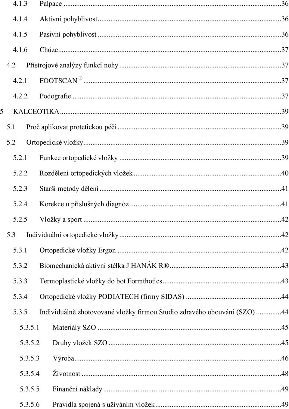 .. 41 5.2.5 Vložky a sport... 42 5.3 Individuální ortopedické vložky... 42 5.3.1 Ortopedické vložky Ergon... 42 5.3.2 Biomechanická aktivní stélka J HANÁK R... 43 5.3.3 Termoplastické vložky do bot Formthotics.