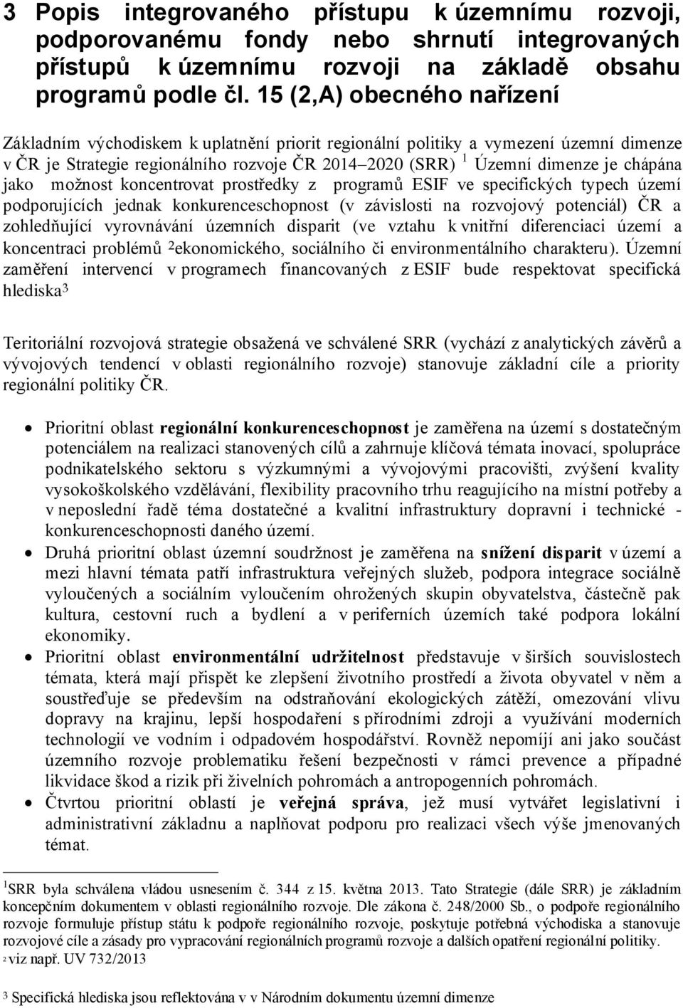 chápána jako možnost koncentrovat prostředky z programů ESIF ve specifických typech území podporujících jednak konkurenceschopnost (v závislosti na rozvojový potenciál) ČR a zohledňující vyrovnávání