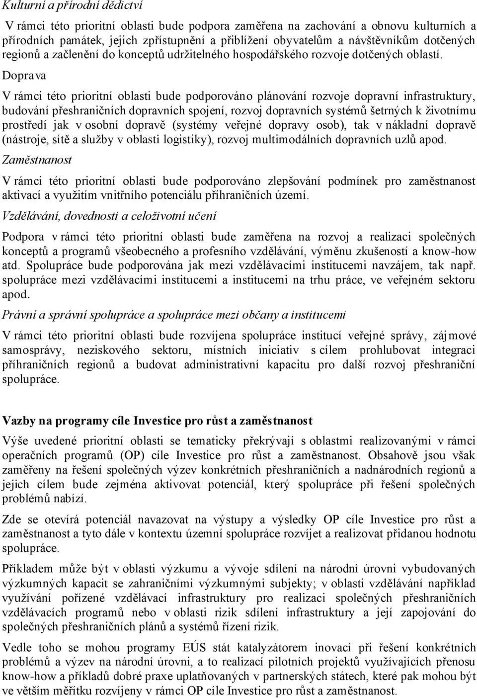 Doprava V rámci této prioritní oblasti bude podporováno plánování rozvoje dopravní infrastruktury, budování přeshraničních dopravních spojení, rozvoj dopravních systémů šetrných k životnímu prostředí