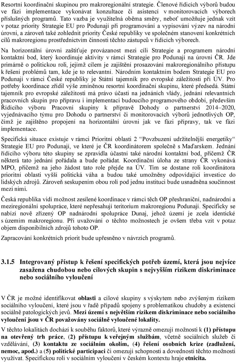 České republiky ve společném stanovení konkrétních cílů makroregionu prostřednictvím činnosti těchto zástupců v řídících výborech.