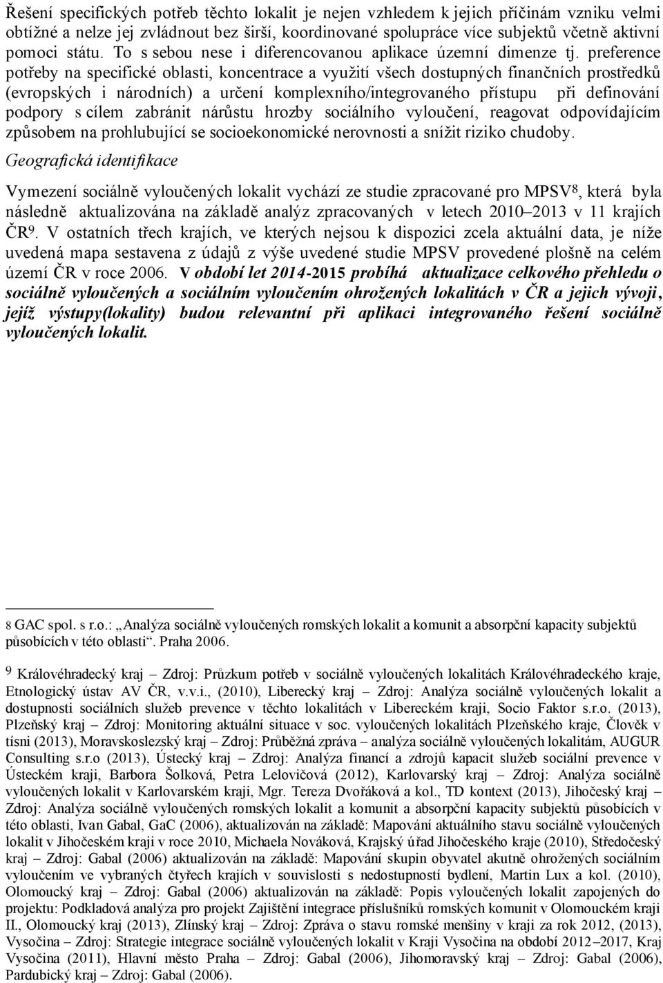 preference potřeby na specifické oblasti, koncentrace a využití všech dostupných finančních prostředků (evropských i národních) a určení komplexního/integrovaného přístupu při definování podpory s