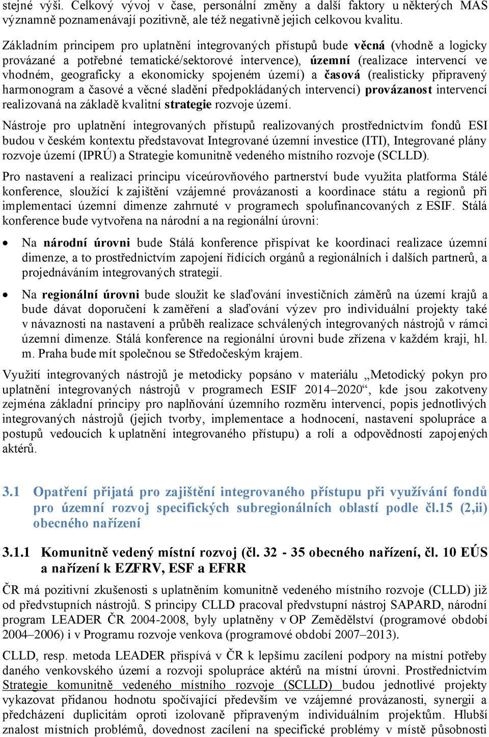 ekonomicky spojeném území) a časová (realisticky připravený harmonogram a časové a věcné sladění předpokládaných intervencí) provázanost intervencí realizovaná na základě kvalitní strategie rozvoje