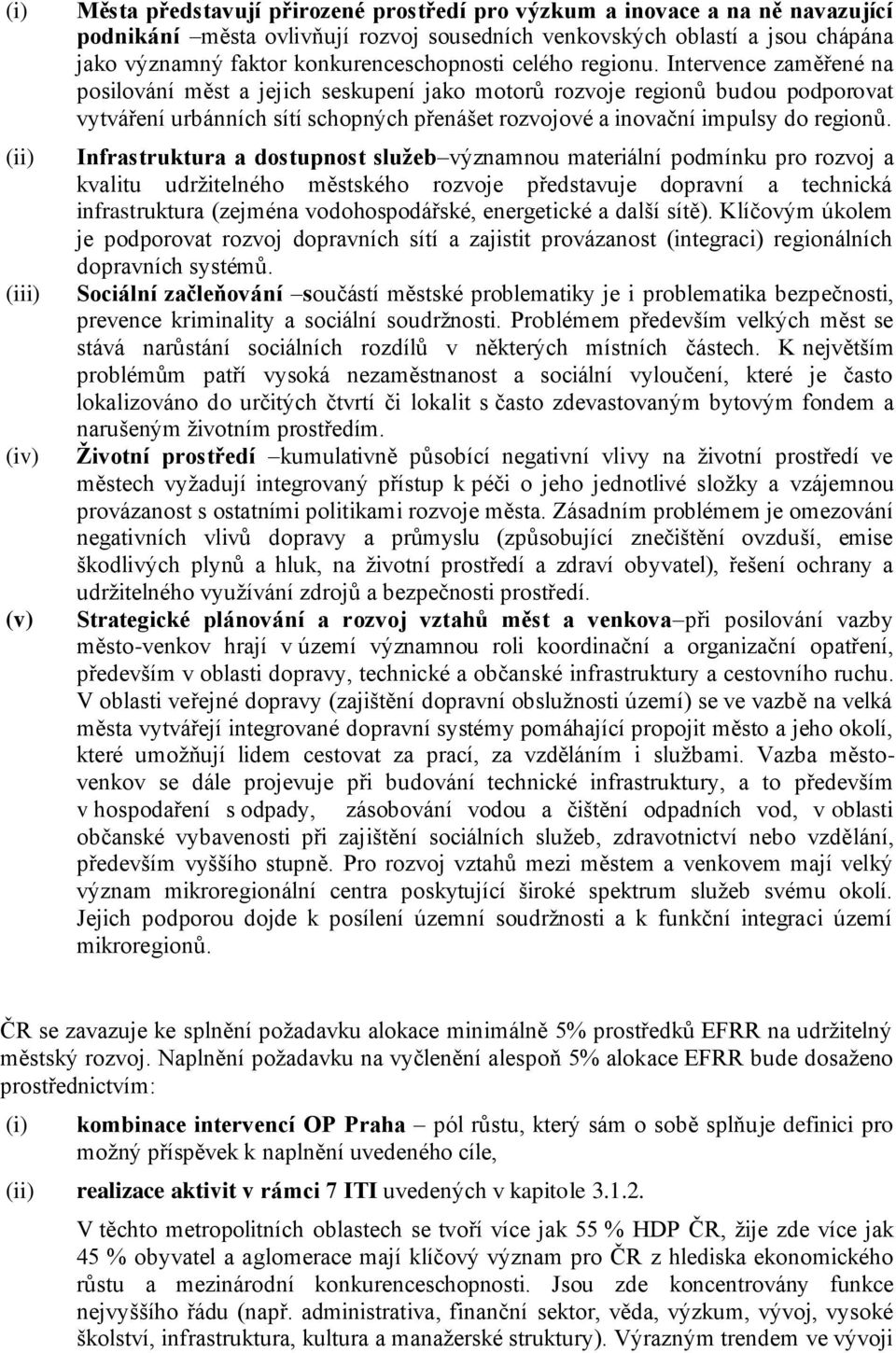 Intervence zaměřené na posilování měst a jejich seskupení jako motorů rozvoje regionů budou podporovat vytváření urbánních sítí schopných přenášet rozvojové a inovační impulsy do regionů.