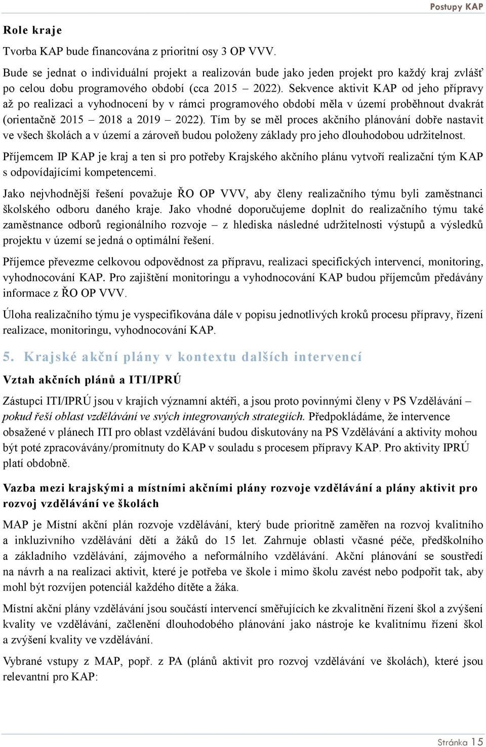 Sekvence aktivit KAP od jeho přípravy až po realizaci a vyhodnocení by v rámci programového období měla v území proběhnout dvakrát (orientačně 2015 2018 a 2019 2022).