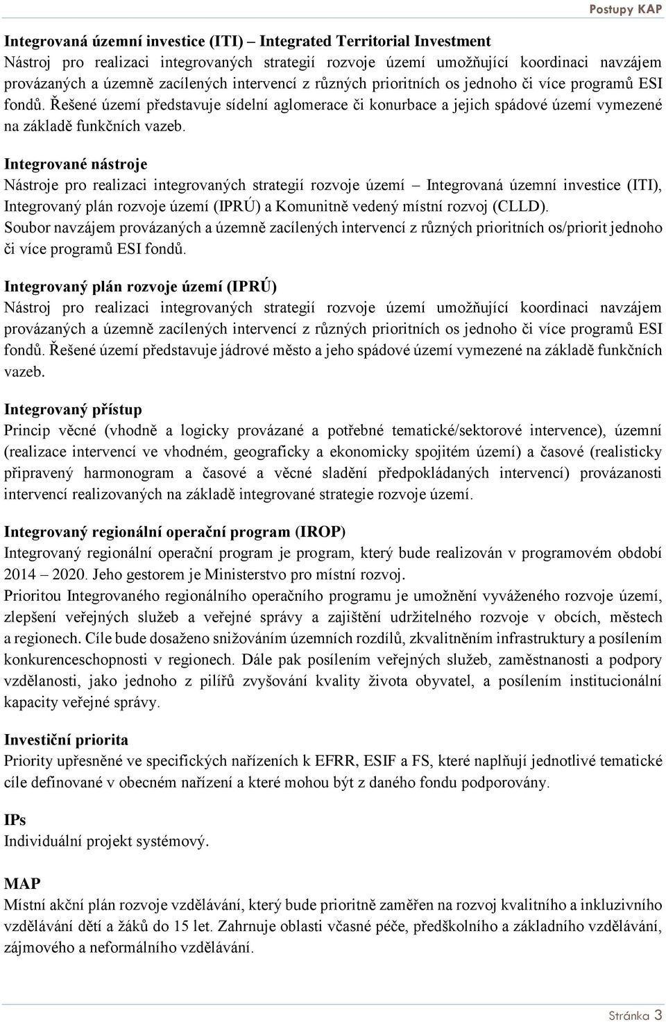 Integrované nástroje Nástroje pro realizaci integrovaných strategií rozvoje území Integrovaná územní investice (ITI), Integrovaný plán rozvoje území (IPRÚ) a Komunitně vedený místní rozvoj (CLLD).