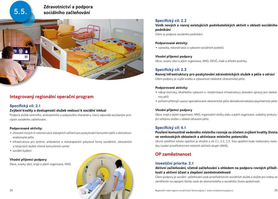 3 Rozvoj infrastruktury pro poskytování zdravotnických služeb a péče o zdraví Cílem podpory je zvýšit kvalitu a vybavenost následné zdravotnické péče.