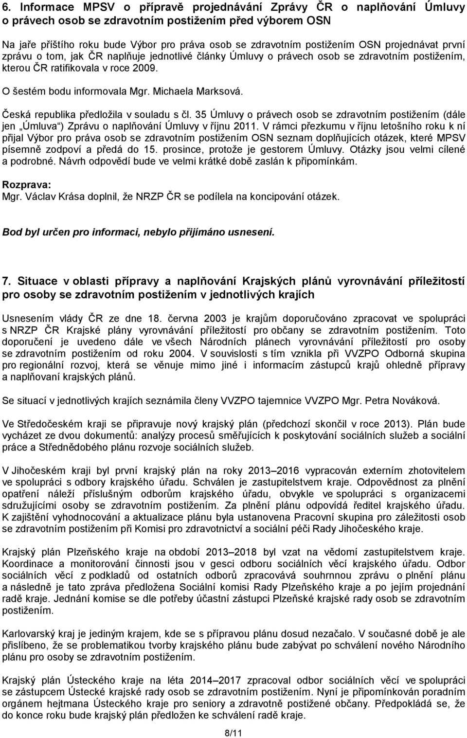 Michaela Marksová. Česká republika předložila v souladu s čl. 35 Úmluvy o právech osob se zdravotním postižením (dále jen Úmluva ) Zprávu o naplňování Úmluvy v říjnu 2011.
