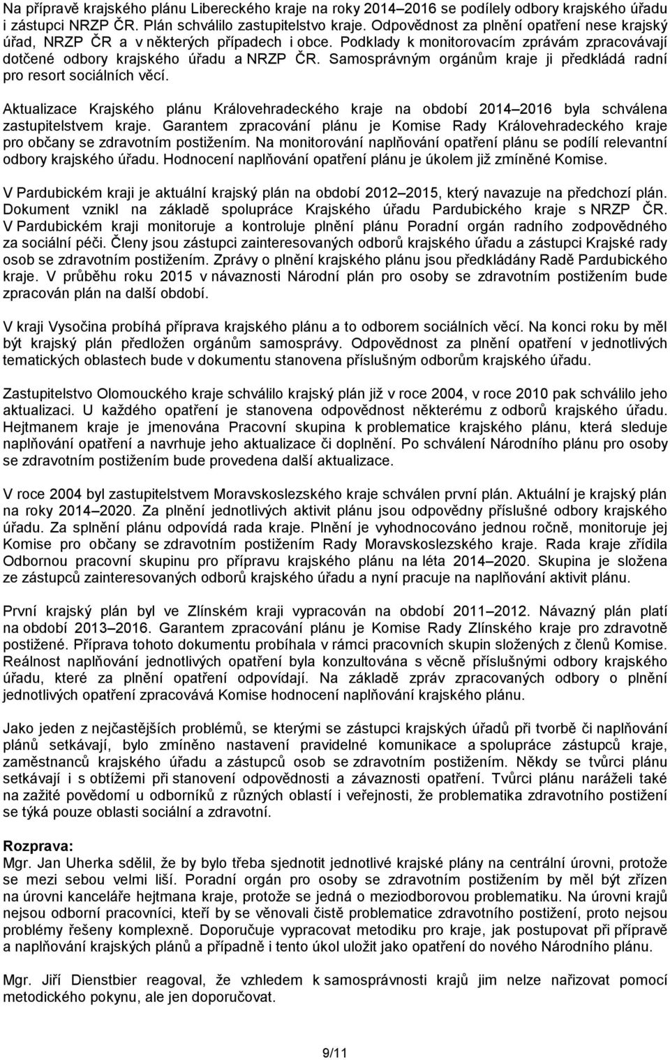 Samosprávným orgánům kraje ji předkládá radní pro resort sociálních věcí. Aktualizace Krajského plánu Královehradeckého kraje na období 2014 2016 byla schválena zastupitelstvem kraje.