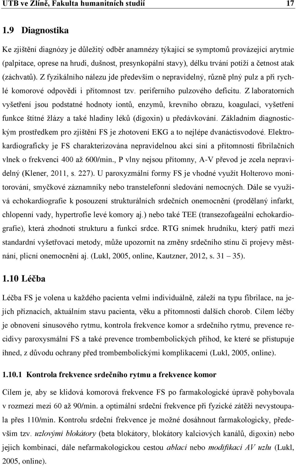 (záchvatŧ). Z fyzikálního nálezu jde především o nepravidelný, rŧzně plný pulz a při rychlé komorové odpovědi i přítomnost tzv. periferního pulzového deficitu.