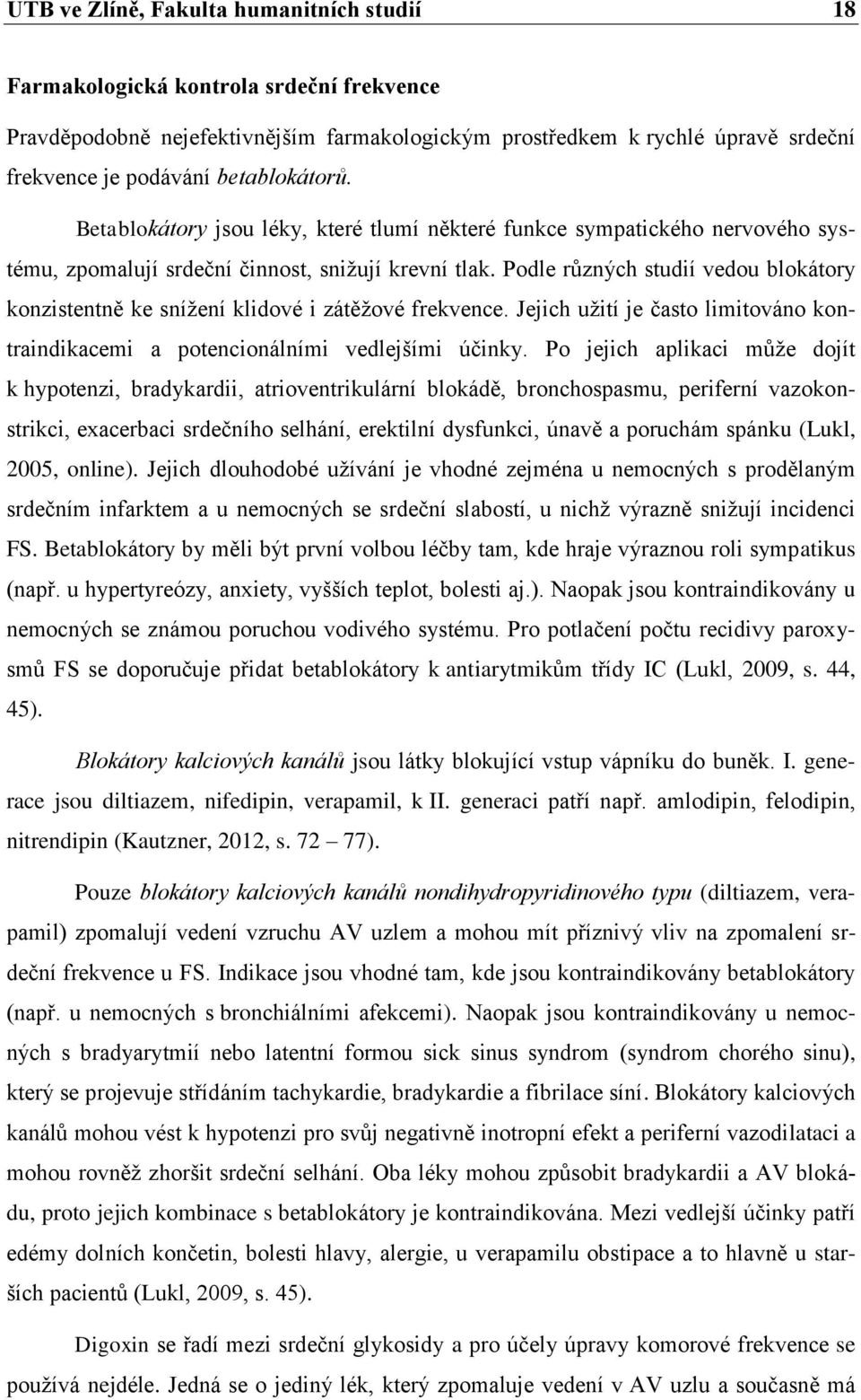 Podle rŧzných studií vedou blokátory konzistentně ke sníţení klidové i zátěţové frekvence. Jejich uţití je často limitováno kontraindikacemi a potencionálními vedlejšími účinky.