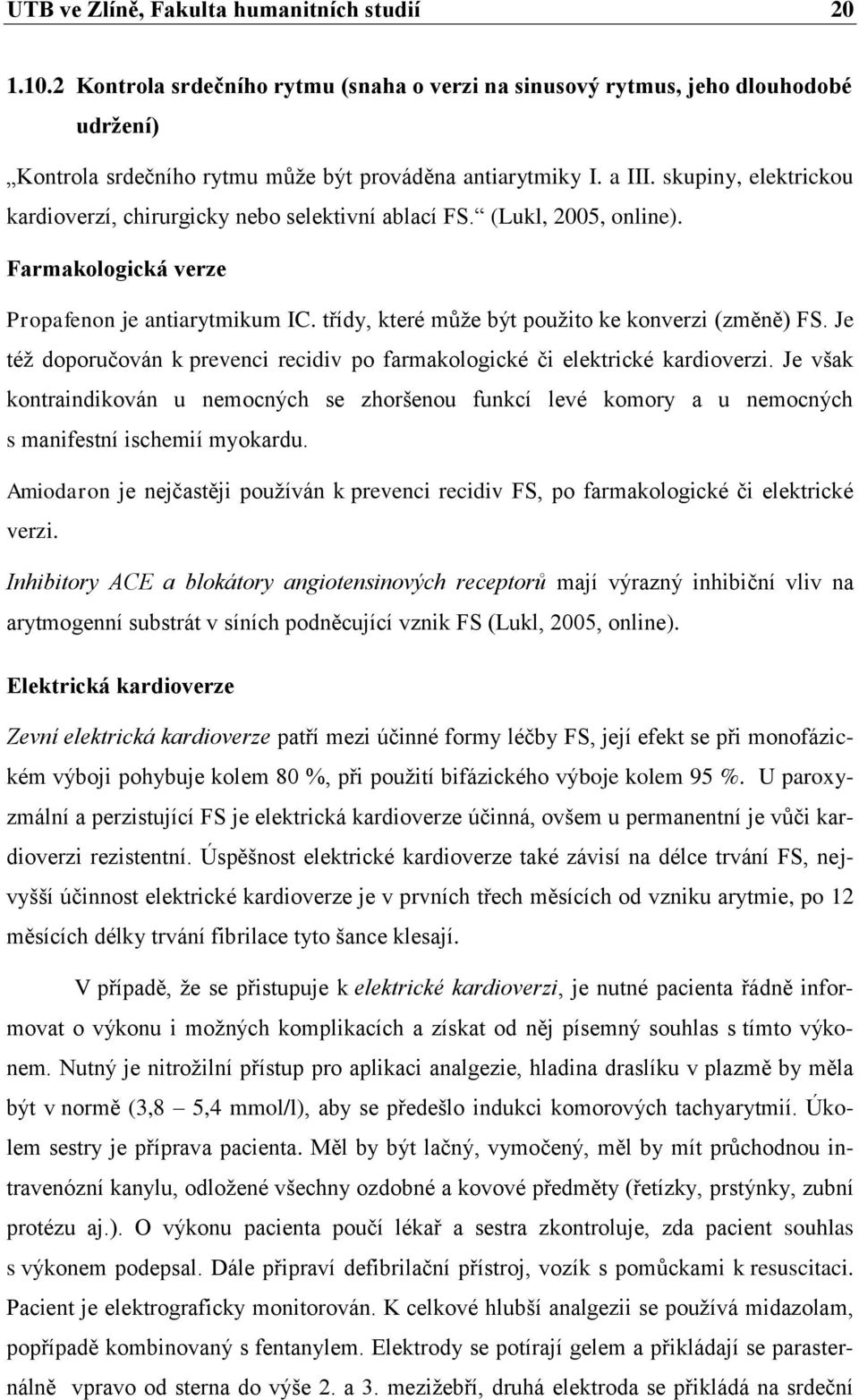 třídy, které mŧţe být pouţito ke konverzi (změně) FS. Je téţ doporučován k prevenci recidiv po farmakologické či elektrické kardioverzi.