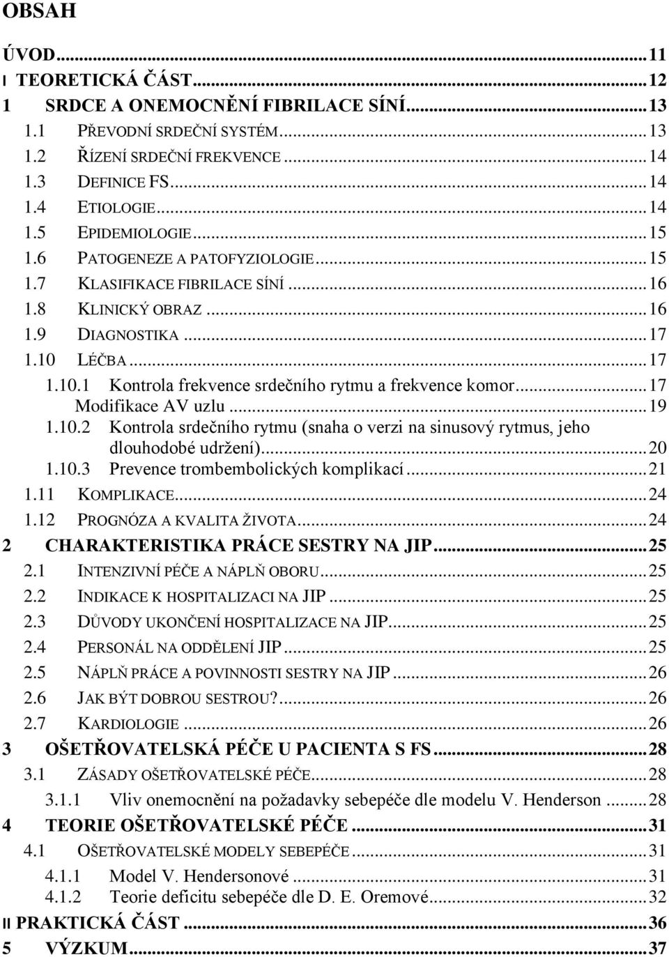 .. 17 Modifikace AV uzlu... 19 1.10.2 Kontrola srdečního rytmu (snaha o verzi na sinusový rytmus, jeho dlouhodobé udrţení)... 20 1.10.3 Prevence trombembolických komplikací... 21 1.11 KOMPLIKACE.