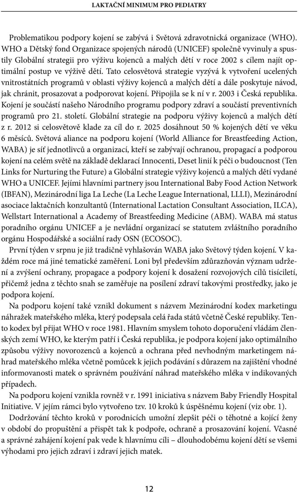 Tato celosvětová strategie vyzývá k vytvoření ucelených vnitrostátních programů v oblasti výživy kojenců a malých dětí a dále poskytuje návod, jak chránit, prosazovat a podporovat kojení.