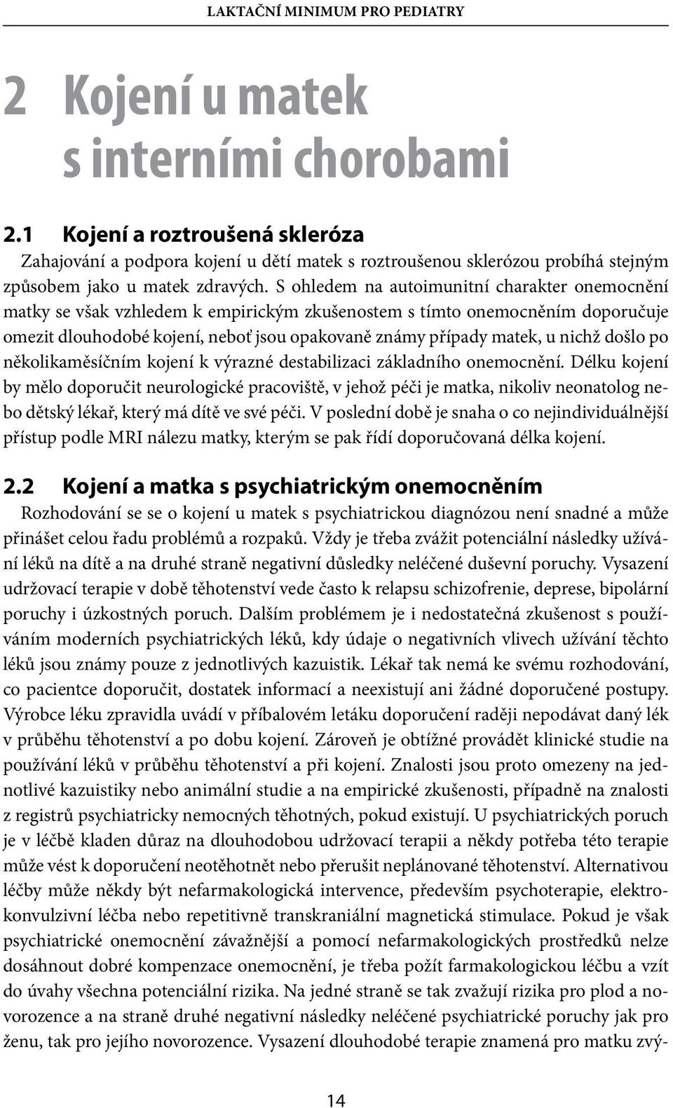 S ohledem na autoimunitní charakter onemocnění matky se však vzhledem k empirickým zkušenostem s tímto onemocněním doporučuje omezit dlouhodobé kojení, neboť jsou opakovaně známy případy matek, u