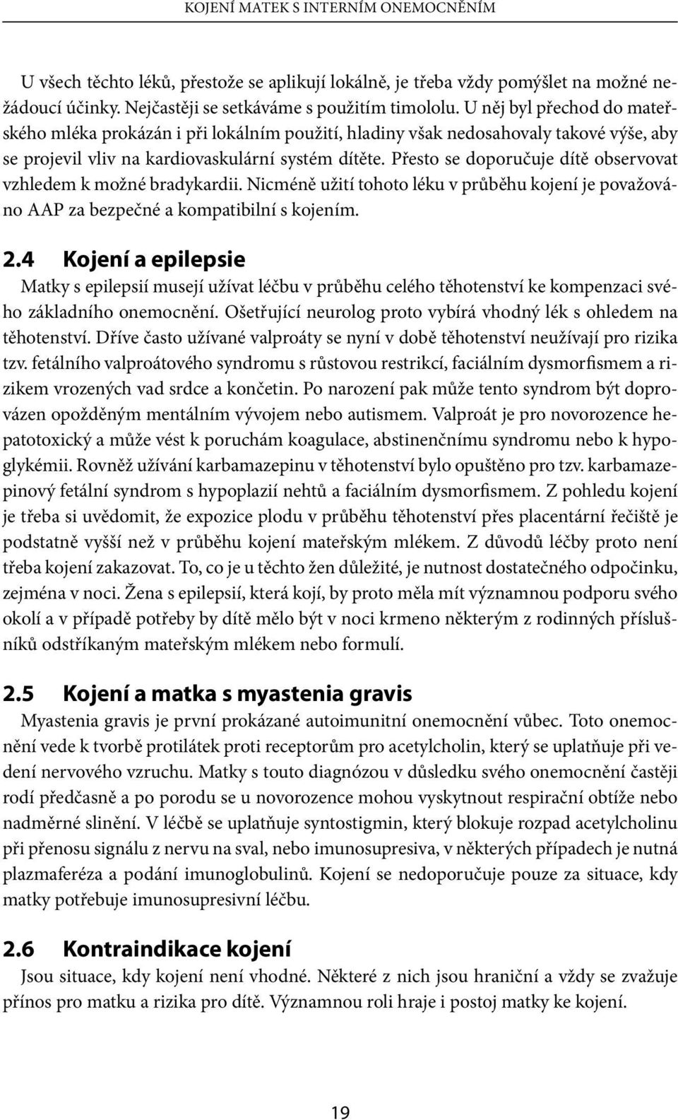 Přesto se doporučuje dítě observovat vzhledem k možné bradykardii. Nicméně užití tohoto léku v průběhu kojení je považováno AAP za bezpečné a kompatibilní s kojením. 2.