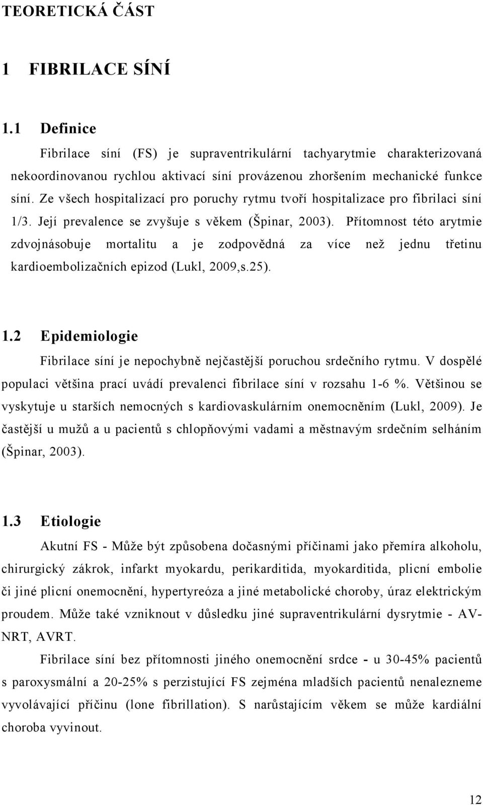 Přítomnost této arytmie zdvojnásobuje mortalitu a je zodpovědná za více než jednu třetinu kardioembolizačních epizod (Lukl, 2009,s.25). 1.