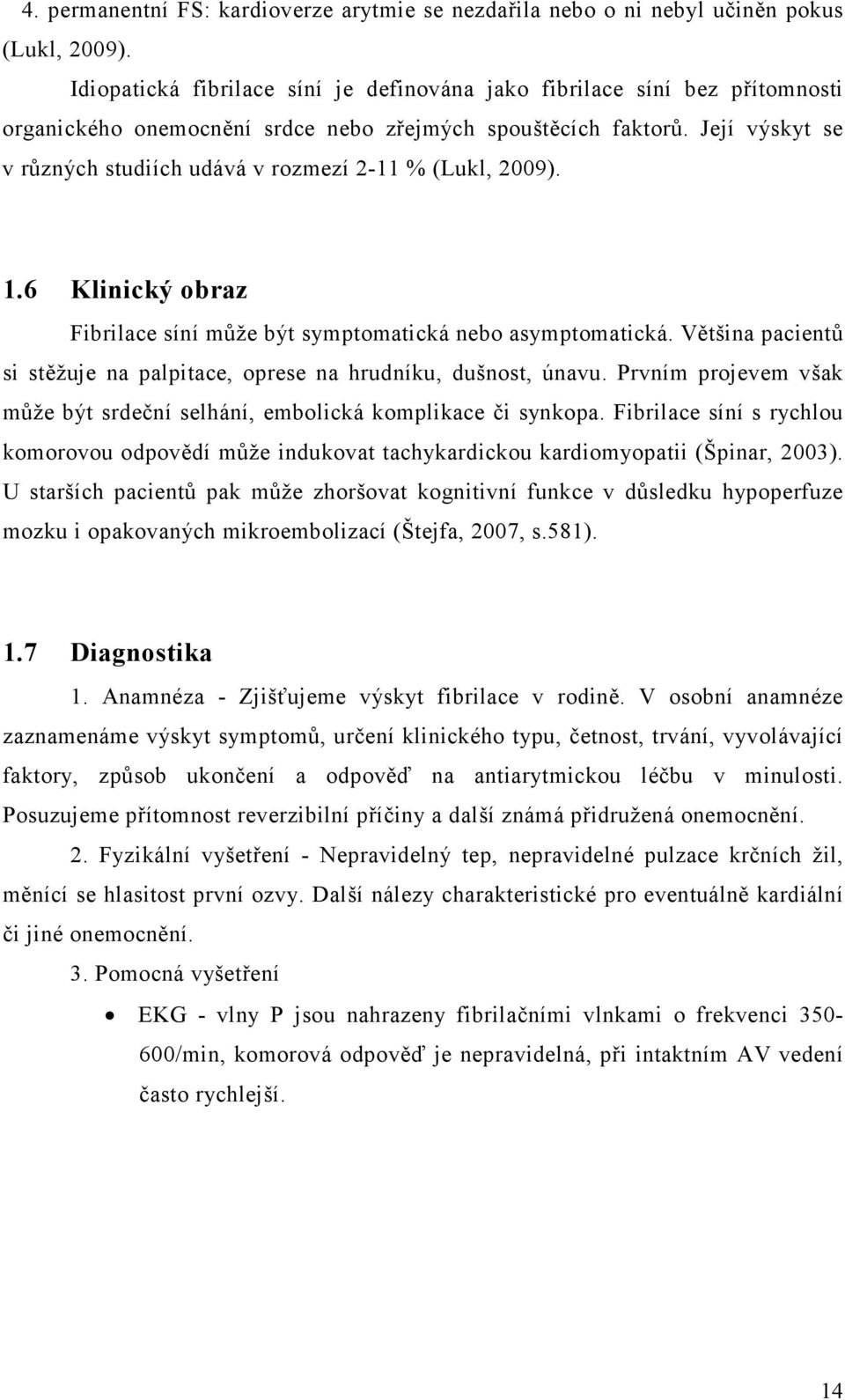 Její výskyt se v různých studiích udává v rozmezí 2-11 % (Lukl, 2009). 1.6 Klinický obraz Fibrilace síní může být symptomatická nebo asymptomatická.