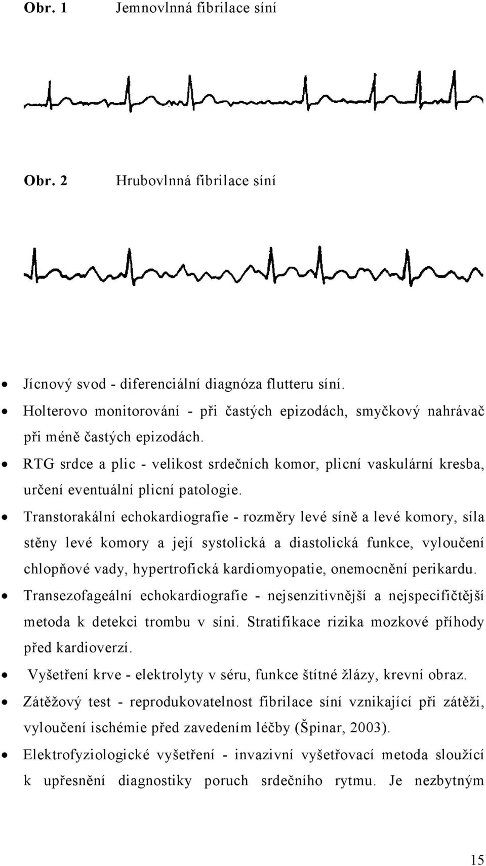 Transtorakální echokardiografie - rozměry levé síně a levé komory, síla stěny levé komory a její systolická a diastolická funkce, vyloučení chlopňové vady, hypertrofická kardiomyopatie, onemocnění