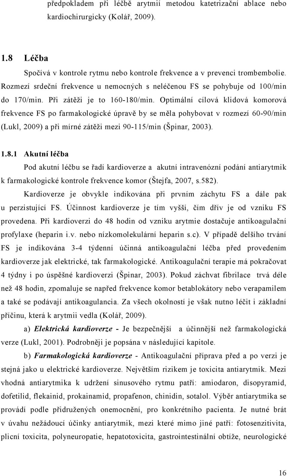 Optimální cílová klidová komorová frekvence FS po farmakologické úpravě by se měla pohybovat v rozmezí 60-90/min (Lukl, 2009) a při mírné zátěži mezi 90-115/min (Špinar, 2003). 1.8.