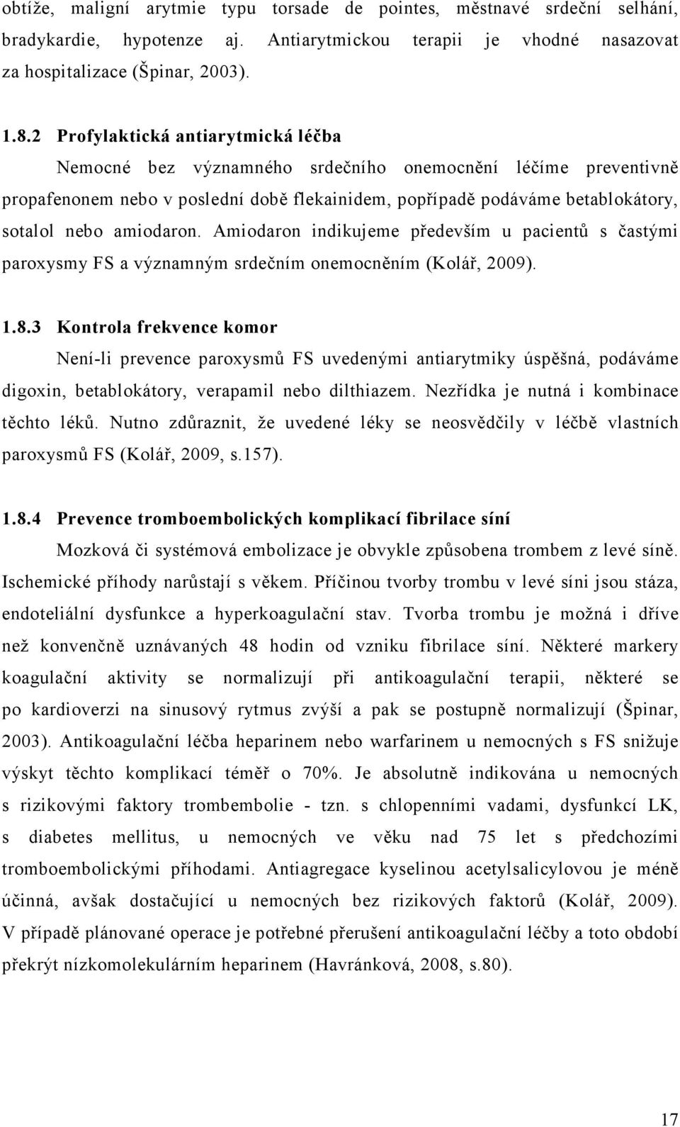 amiodaron. Amiodaron indikujeme především u pacientů s častými paroxysmy FS a významným srdečním onemocněním (Kolář, 2009). 1.8.
