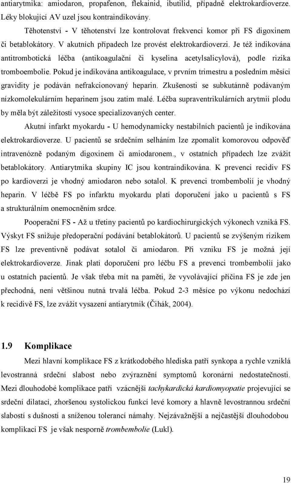 Je též indikována antitrombotická léčba (antikoagulační či kyselina acetylsalicylová), podle rizika tromboembolie.