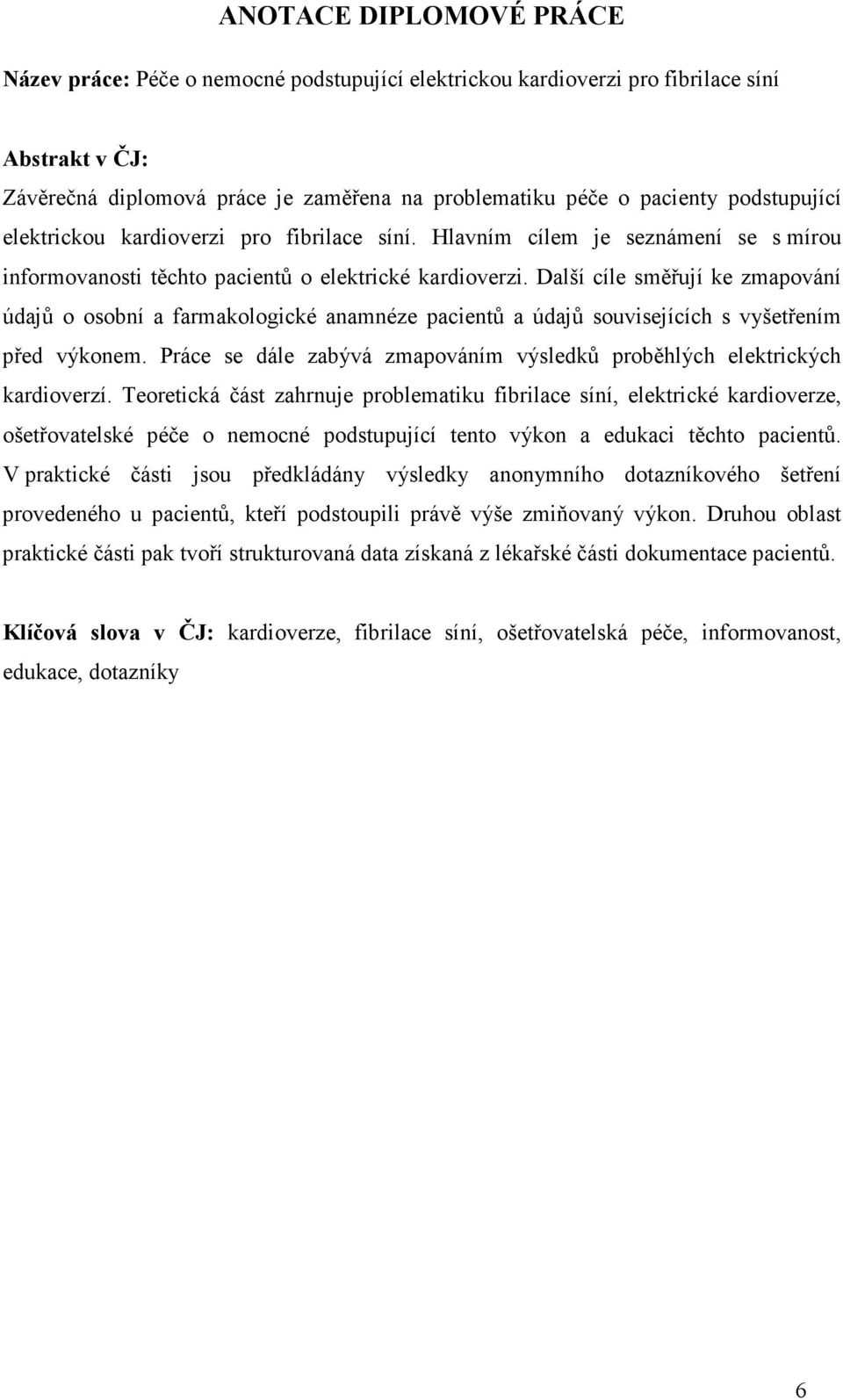 Další cíle směřují ke zmapování údajů o osobní a farmakologické anamnéze pacientů a údajů souvisejících s vyšetřením před výkonem.