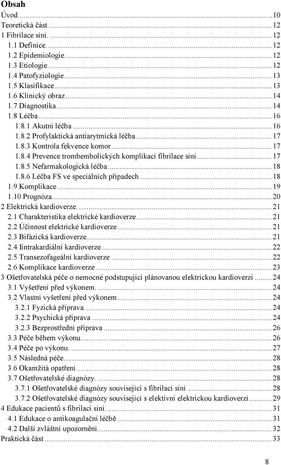 .. 17 1.8.5 Nefarmakologická léčba... 18 1.8.6 Léčba FS ve speciálních případech... 18 1.9 Komplikace... 19 1.10 Prognóza... 20 2 Elektrická kardioverze.... 21 2.