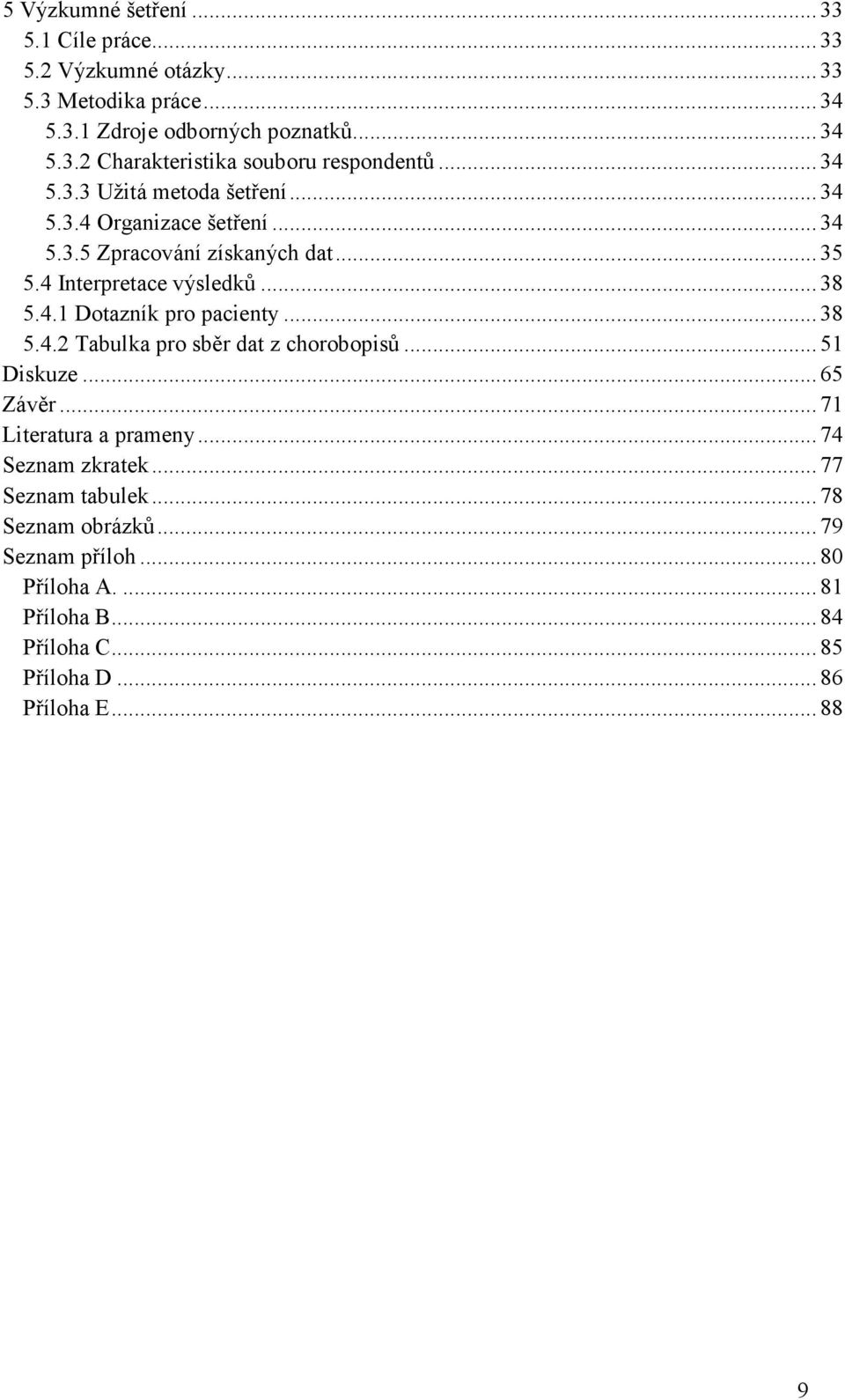 .. 38 5.4.2 Tabulka pro sběr dat z chorobopisů... 51 Diskuze... 65 Závěr... 71 Literatura a prameny... 74 Seznam zkratek... 77 Seznam tabulek.