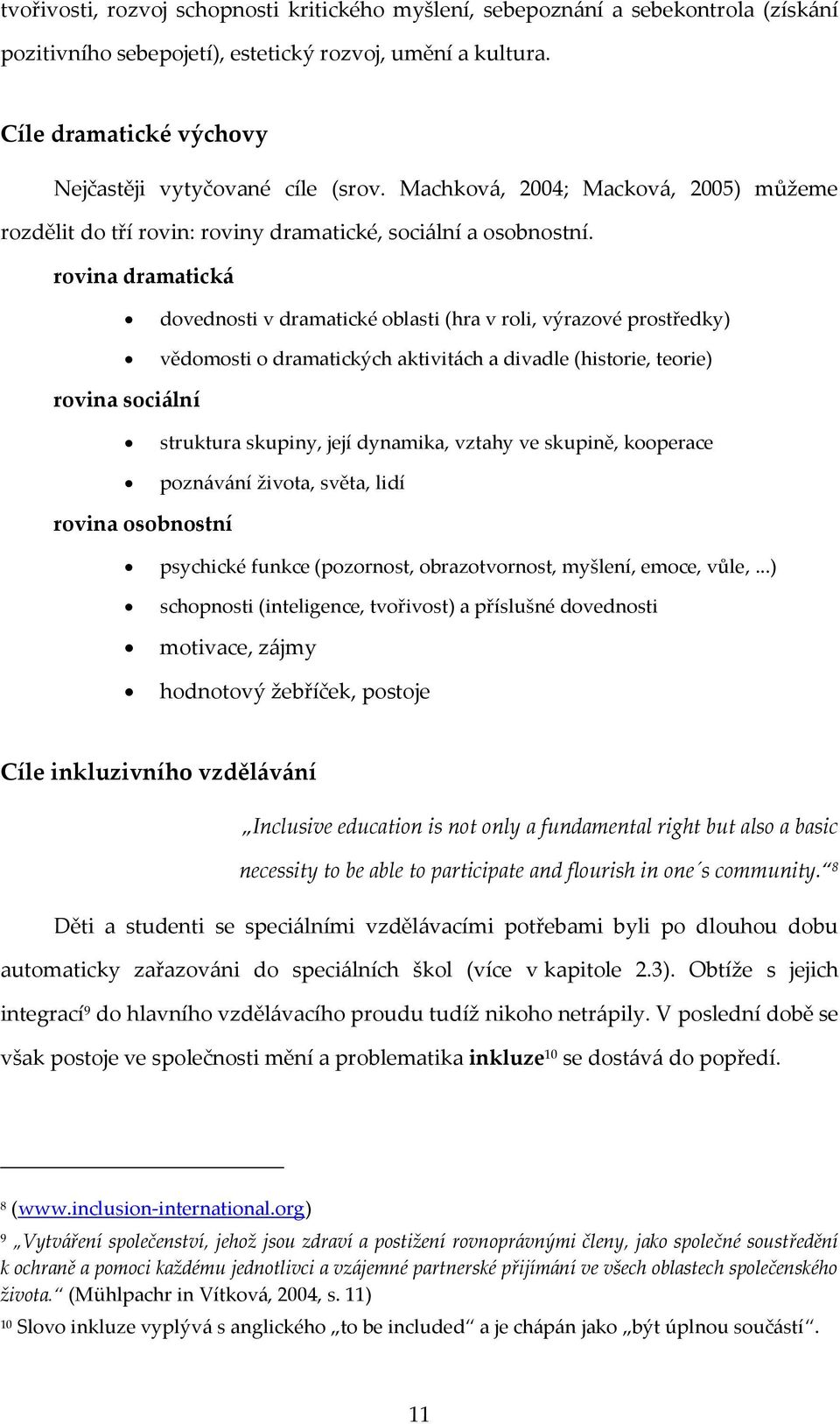 rovina dramatická dovednosti v dramatické oblasti (hra v roli, výrazové prostředky) vědomosti o dramatických aktivitách a divadle (historie, teorie) rovina sociální struktura skupiny, její dynamika,