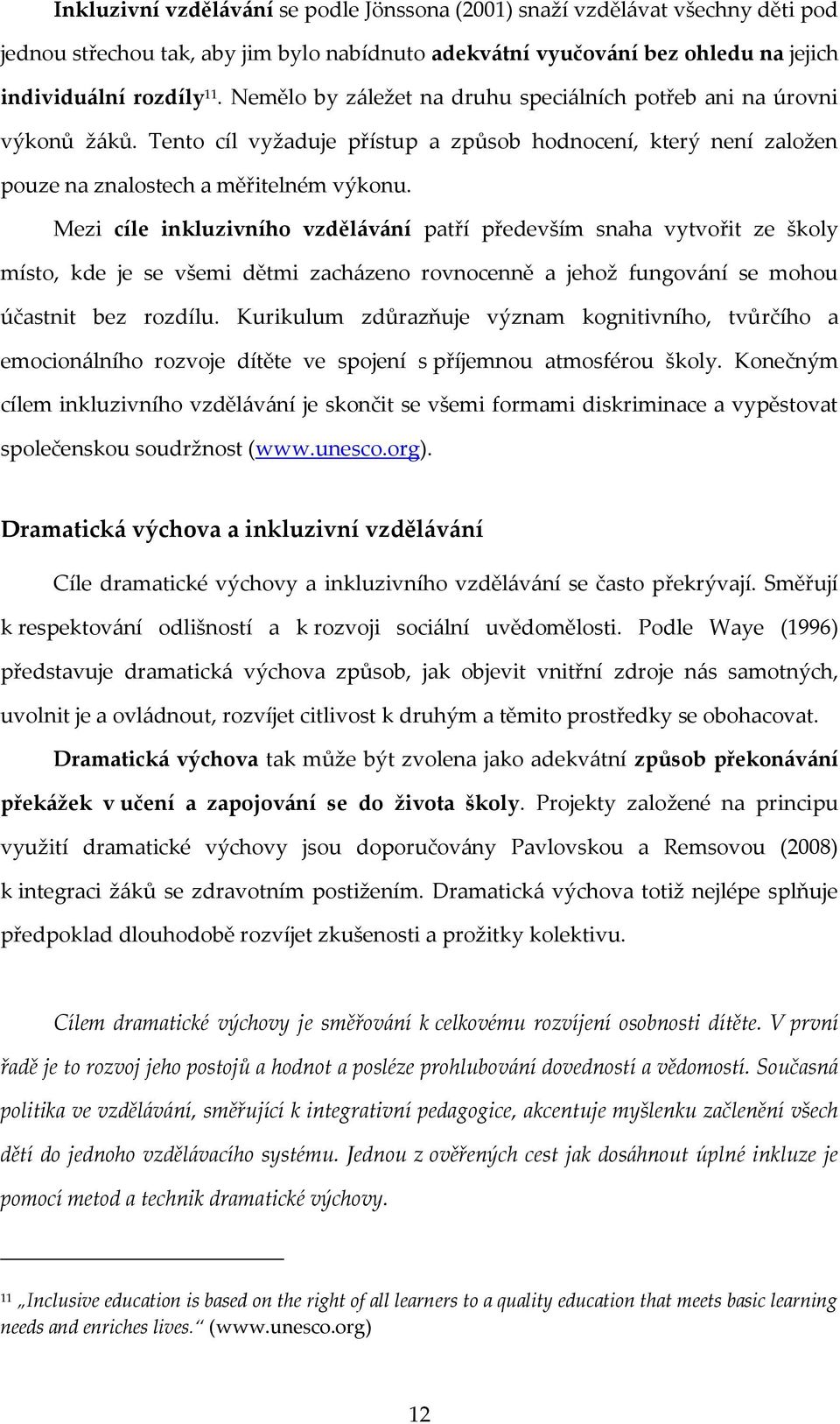 Mezi cíle inkluzivního vzdělávání patří především snaha vytvořit ze školy místo, kde je se všemi dětmi zacházeno rovnocenně a jehož fungování se mohou účastnit bez rozdílu.